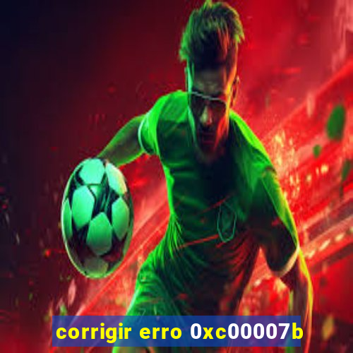 corrigir erro 0xc00007b